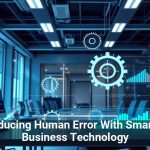 Reducing Human Error With Smarter Business Technology